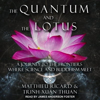 The Quantum and the Lotus Lib/E: A Journey to the Frontiers Where Science and Buddhism Meet by Ricard, Matthieu