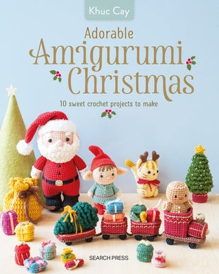 Adorable Amigurumi Christmas: 10 Sweet Crochet Projects to Make by Cay, Khuc