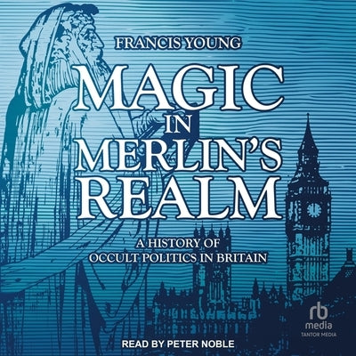 Magic in Merlin's Realm: A History of Occult Politics in Britain by Young, Francis