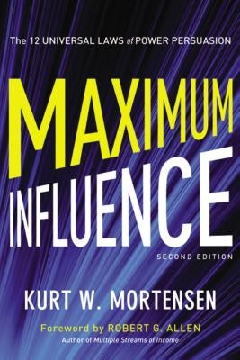 The Maximum Influence: The 12 Universal Laws of Power Persuasion by Mortensen, Kurt