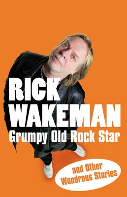 Grumpy Old Rock Star: And Other Wondrous Stories by Wakeman, Rick