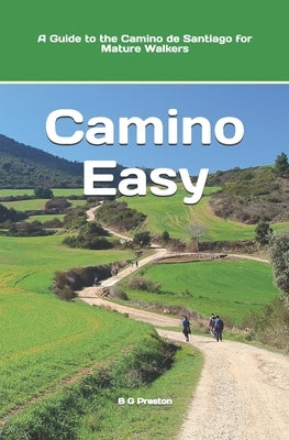 Camino Easy: A Guide to the Camino de Santiago for Mature Walkers by Preston, B. G.