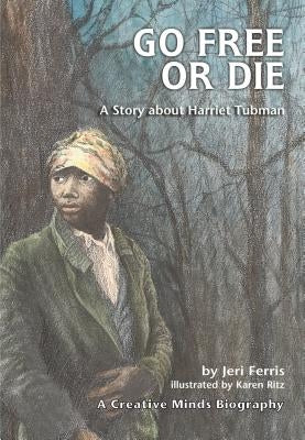 Go Free or Die: A Story about Harriet Tubman by Ferris, Jeri