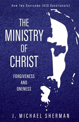 Ministry of Christ: Forgiveness and Oneness by Sherman, J. Michael