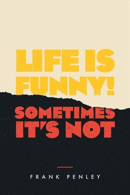 Life is Funny!: Sometimes It's Not. by Penley, Frank