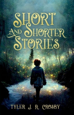 Short and Shorter Stories by Crosby, Tyler J. R.