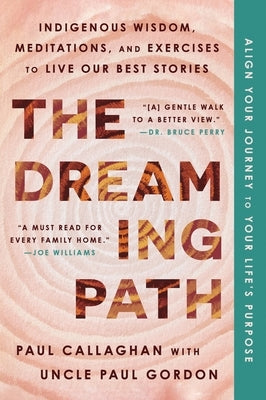 The Dreaming Path: Indigenous Wisdom, Meditations, and Exercises to Live Our Best Stories by Callaghan, Paul