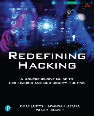 Redefining Hacking: A Comprehensive Guide to Red Teaming and Bug Bounty Hunting by Santos, Omar