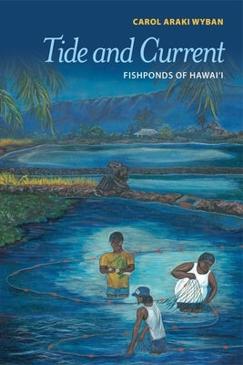 Tide and Current: Fishponds of Hawai'i by Wyban, Carol Araki