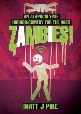 Zambies! An AI Apocalypse Horror/Comedy for the Ages by Pike, Matt J.