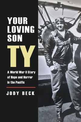 Your Loving Son, Ty: A World War II Story of Hope and Horror in the Pacific by Beck, Jody