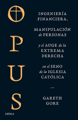 Opus: Ingenier?a Financiera, Manipulaci?n de Personas Y Conspiraci?n de la Extrema Derecha En El Seno de la Iglesia Cat?lica / Opus: The Cult of Dark by Gore, Gareth