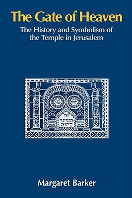 The Gate of Heaven: The History and Symbolism of the Temple in Jerusalem by Barker, Margaret