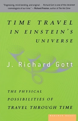Time Travel in Einstein's Universe: The Physical Possibilities of Travel Through Time by Gott, J. Richard