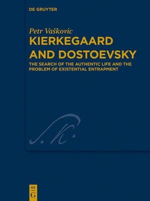 Kierkegaard and Dostoevsky: The Search of the Authentic Life and the Problem of Existential Entrapment by Vaskovic, Petr