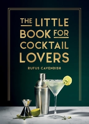 The Little Book for Cocktail Lovers: Recipes, Crafts, Trivia and More - The Perfect Gift for Any Aspiring Mixologist by Cavendish, Rufus