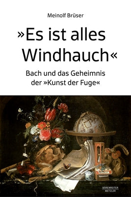 "Es Ist Alles Windhauch": Bach Und Das Geheimnis Der "Kunst Der Fuge" by Br?ser, Meinolf