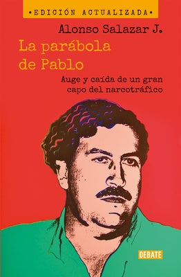 La Parábola de Pablo. Auge Y Caída de Un Gran Capo del Narcotráfico / Pablo's Pa Rable: The Rise and Fall of a Major Drug Kingpin by Salazar Jaramillo, Alonso