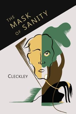 The Mask of Sanity: An Attempt to Clarify Some Issues about the So-Called Psychopathic Personality by Cleckley, Hervey