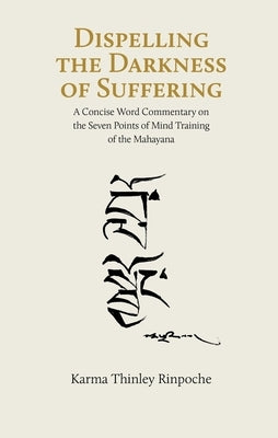 Dispelling the Darkness of Suffering by Rinpoche, Karma Thinley