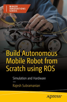 Build Autonomous Mobile Robot from Scratch Using Ros: Simulation and Hardware by Subramanian, Rajesh