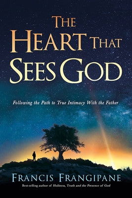 The Heart That Sees God: Following the Path to True Intimacy with the Father by Francis, Frangipane
