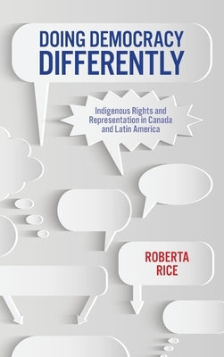 Doing Democracy Differently: Indigenous Rights and Representation in Canada and Latin America by Rice, Roberta