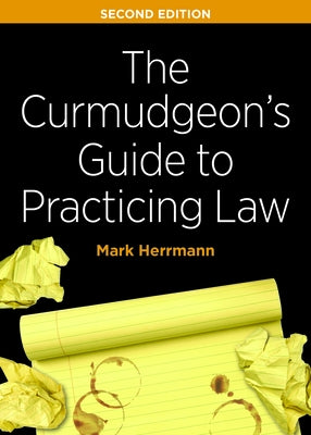 The Curmudgeon's Guide to Practicing Law, Second Edition by Herrmann, Mark Edward