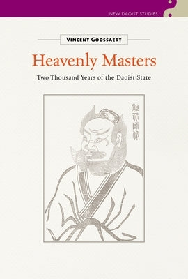 Heavenly Masters: Two Thousand Years of the Daoist State by Goossaert, Vincent