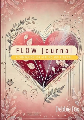 FLOW Journal: A Companion for Healing and Renewal by Fox, Debbie