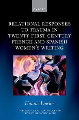 Relational Responses to Trauma in Twenty-First-Century French and Spanish Women's Writing by Lawlor, Hannie