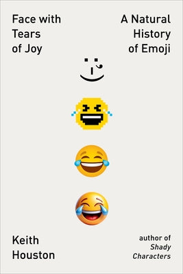 Face with Tears of Joy: A Natural History of Emoji by Houston, Keith