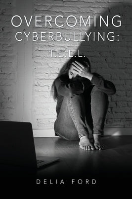 Overcoming Cyberbullying: T.E.L.L. by Ford, Delia