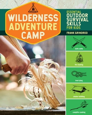 Wilderness Adventure Camp: Essential Outdoor Survival Skills for Kids by Grindrod, Frank