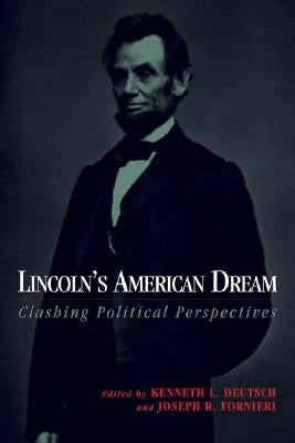 Lincoln's American Dream: Clashing Political Perspectives by Deutsch, Kenneth L.