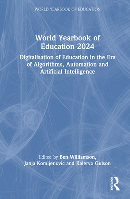 World Yearbook of Education 2024: Digitalisation of Education in the Era of Algorithms, Automation and Artificial Intelligence by Williamson, Ben