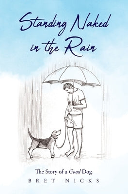 Standing Naked In The Rain: The Story of a Good Dog by Nicks, Bret