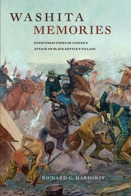 Washita Memories: Eyewitness Views of Custer's Attack on Black Kettle's Village by Hardorff, Richard G.