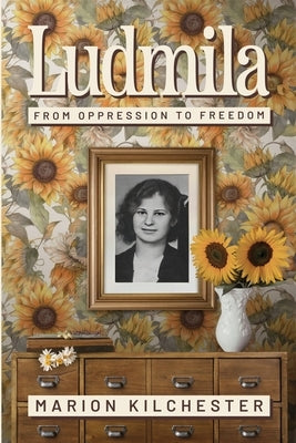 Ludmila: From Oppression to Freedom by Kilchester, Marion