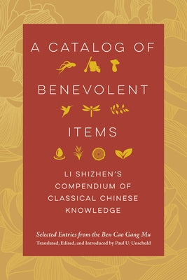 A Catalog of Benevolent Items: Li Shizhen's Compendium of Classical Chinese Knowledge by Shizhen, Li