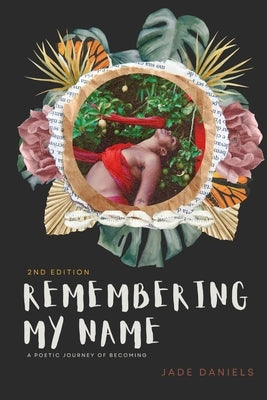 Remembering My Name: A Poetic Journey of Becoming by Daniels, Jade