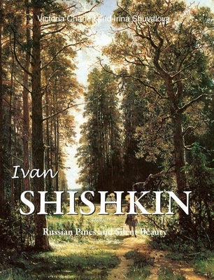 Ivan Shishkin: Russian Pines and Silent Beauty by Charles, Victoria