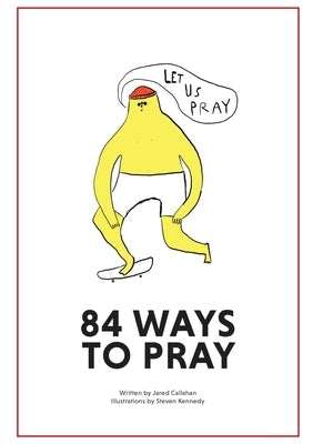 84 Ways to Pray by Callahan, Jared