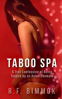 Taboo Spa: A True Confession of Being Topped by an Asian Shemale by Bimmok, R. F.