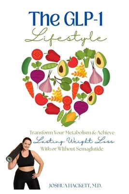 The GLP-1 Lifestyle: Transform Your Metabolism & Achieve Lasting Weight Loss with or without Semaglutide by Hackett, Joshua