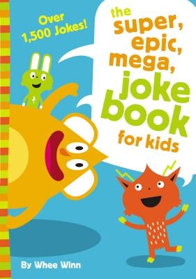The Super, Epic, Mega Joke Book for Kids: A Funny, Laugh Out Loud Busy Book for Children with Over 1,500 Jokes, Riddles, Tongue Twisters, and Puns by Winn, Whee