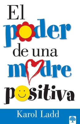 El Poder de Una Madre Positiva / The Power of a Positive Mom = The Power of a Positive Mom by Ladd, Karol