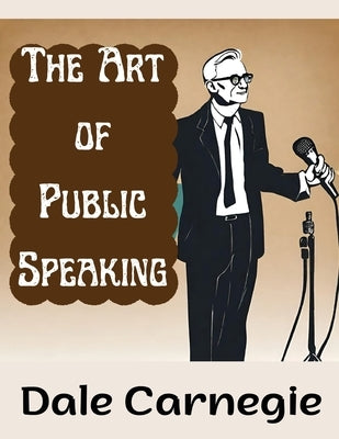 The Art of Public Speaking by Dale Carnegie