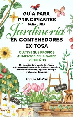 Guía Para Principiantes Para Una Jardinería en Contenedores Exitosa by McKay, Sophie