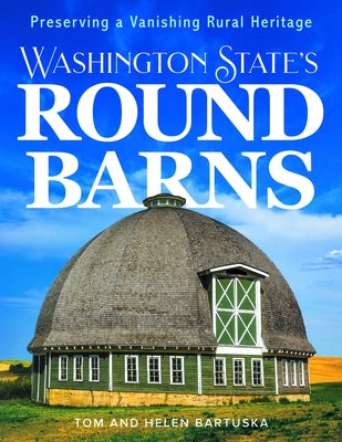 Washington State's Round Barns: Preserving a Vanishing Rural Heritage by Bartuska, Tom